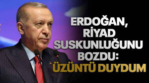 Erdoğan, Riyad suskunluğunu bozdu: Üzüntü duydum